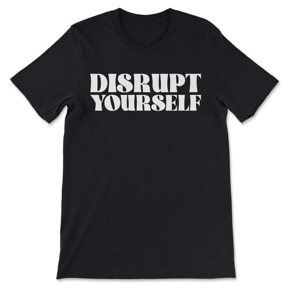 disrupt yourself Gift Tee - Unisex T-Shirt - Black