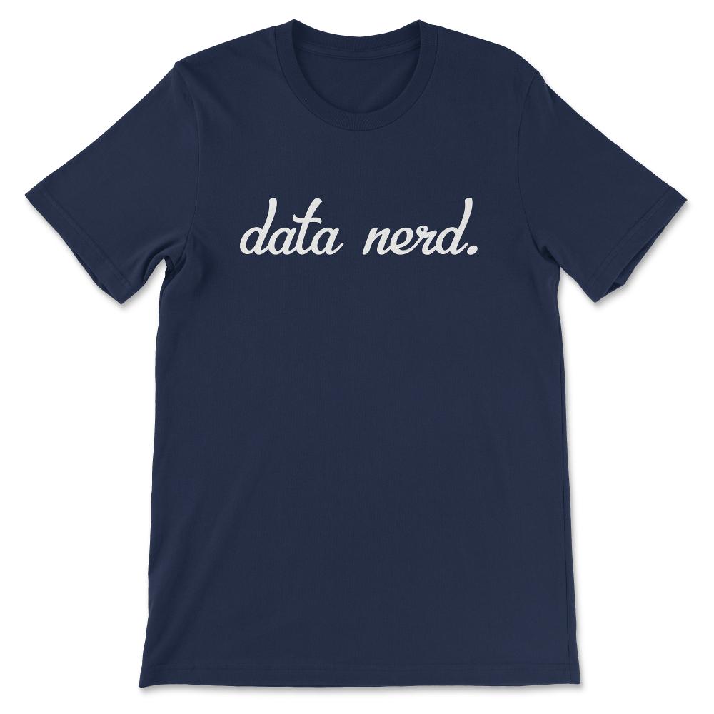 Data Nerd - Data Analyst Data Scientist - Data Science Gift Gift Tee - Navy