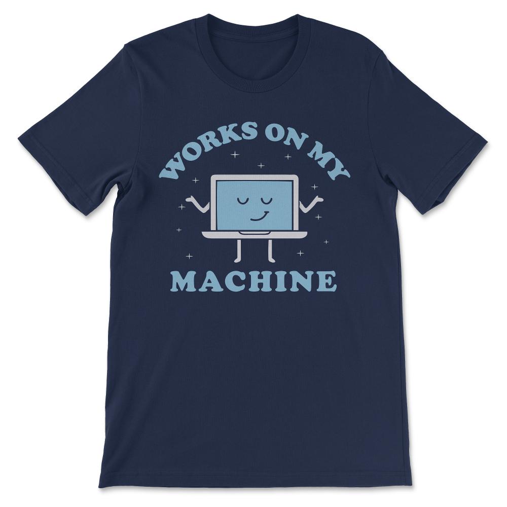 Works On My Machine Funny Programmer Software Engineer Coder Gift Tee - Navy