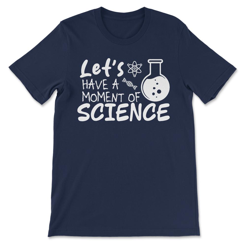Lets Have Moment Of Science Atom Lover Science Student Gift Tee - - Navy