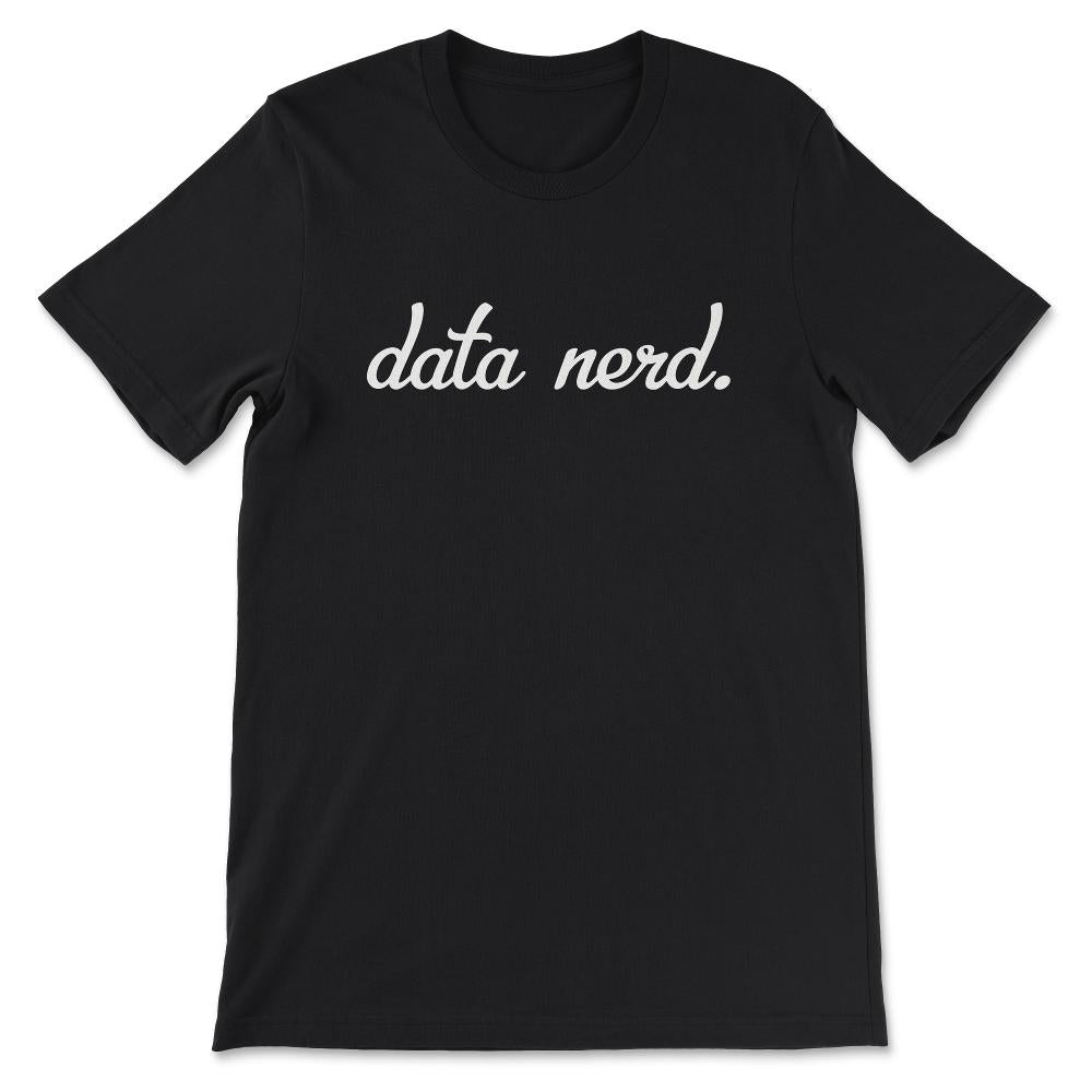 Data Nerd - Data Analyst Data Scientist - Data Science Gift Gift Tee - Black