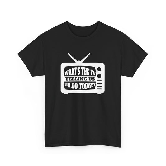 What's The TV Telling Us To Do Today - Media TV Internet Gift Unisex T-Shirt