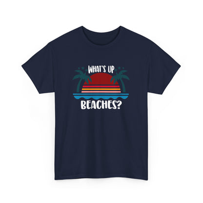 What's Up Beaches? Beach Design Beach Holiday Vacation Gift Unisex T-Shirt
