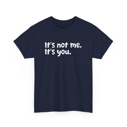 Funny Sarcastic Quote It's Not Me It's You Sarcasm Humor Gift Unisex T-Shirt