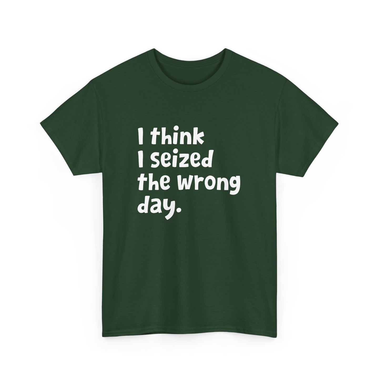 Funny Sarcastic Text Quote I Think I Seized The Wrong Day Gift Unisex T-Shirt