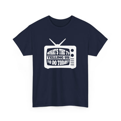 What's The TV Telling Us To Do Today - Media TV Internet Gift Unisex T-Shirt