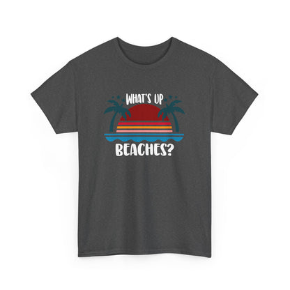 What's Up Beaches? Beach Design Beach Holiday Vacation Gift Unisex T-Shirt