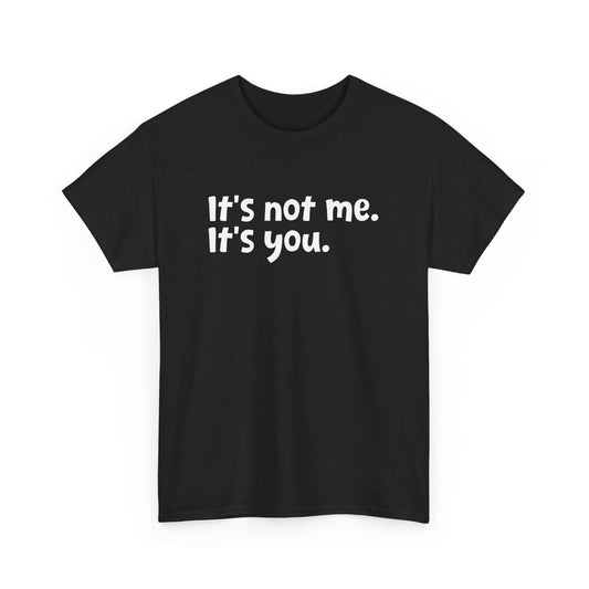 Funny Sarcastic Quote It's Not Me It's You Sarcasm Humor Gift Unisex T-Shirt