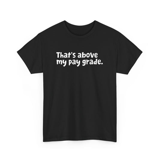 Funny Office Employee Design - That's Above My Pay Grade Gift Unisex T-Shirt