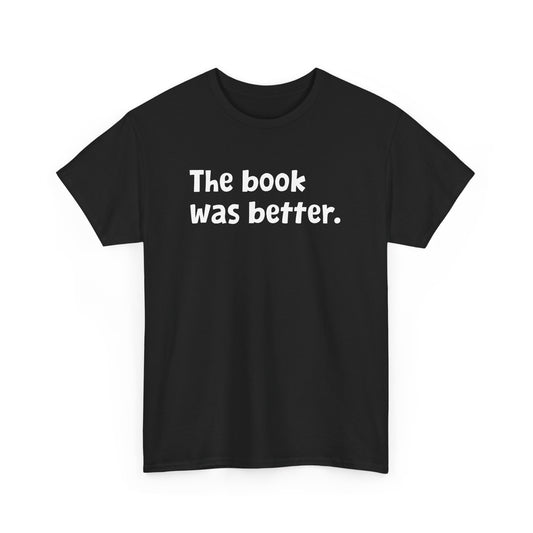 The Book was Better Reading Librarian Bookaholic Read Reader Gift Unisex T-Shirt
