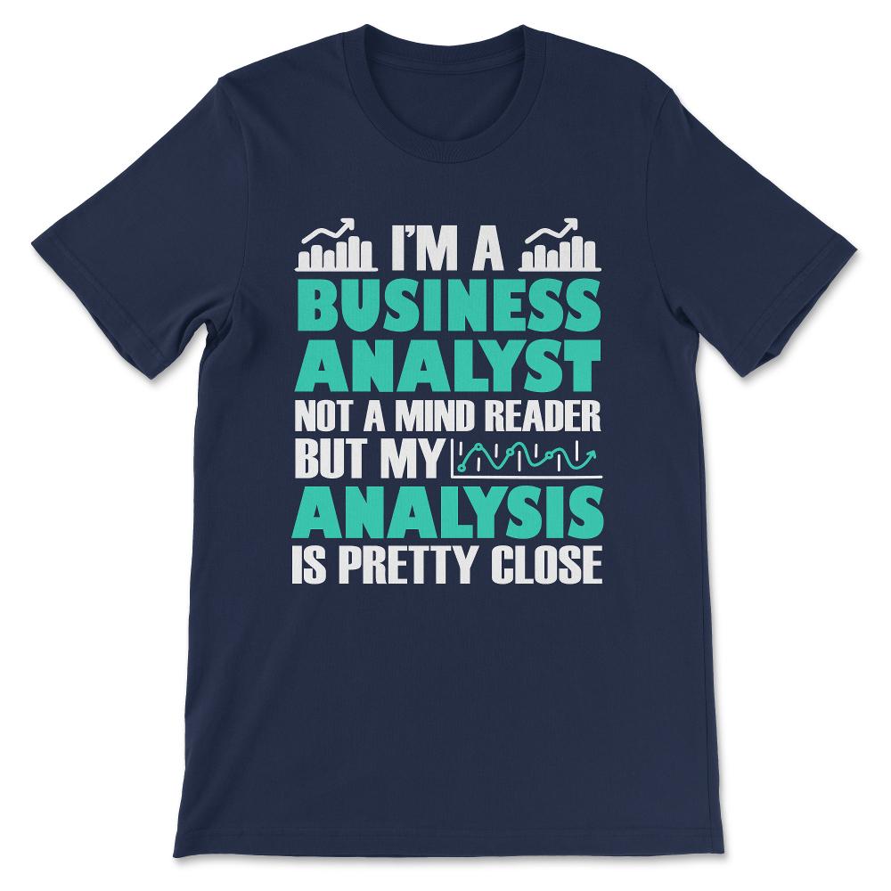 business analyst not a mind reader Gift Tee - Unisex T-Shirt - Navy