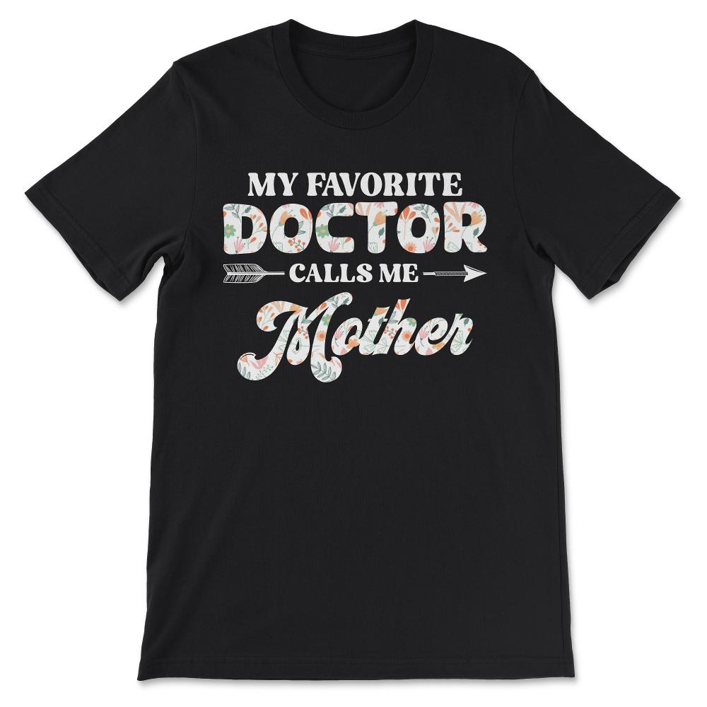 my favorite doctor calls me mother Gift Tee - Unisex T-Shirt - Black