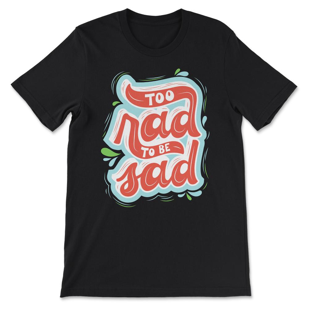 Too Rad to Be Sad - Rad to the Bone - Totally Rad - Vintage Gift Tee - Black