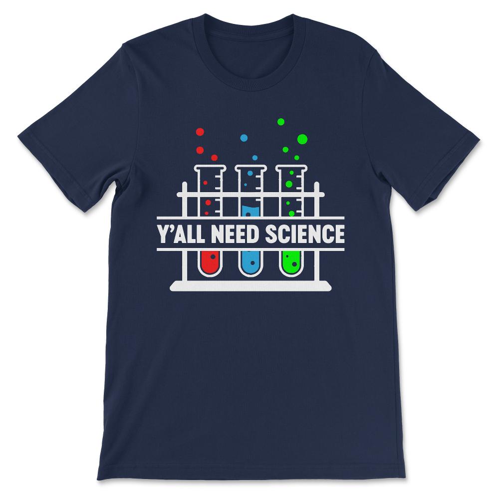 Y All Need Science - Science Boy Science Girl Science Teacher Gift - Navy