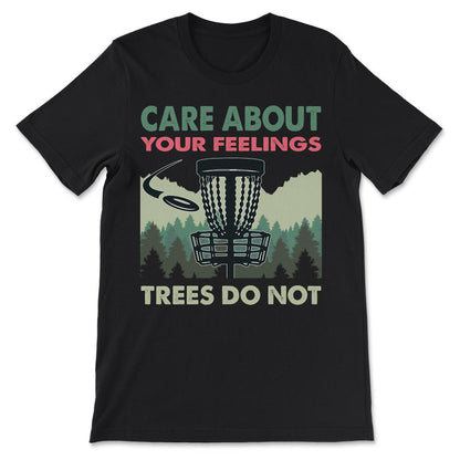 Funny Disc Golf - Trees Don't Care About Your Feelings Gift Tee - - Black