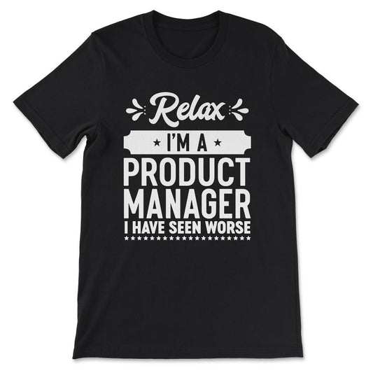 relax i'm a product manager i have seen worse Gift Tee - Unisex - Black