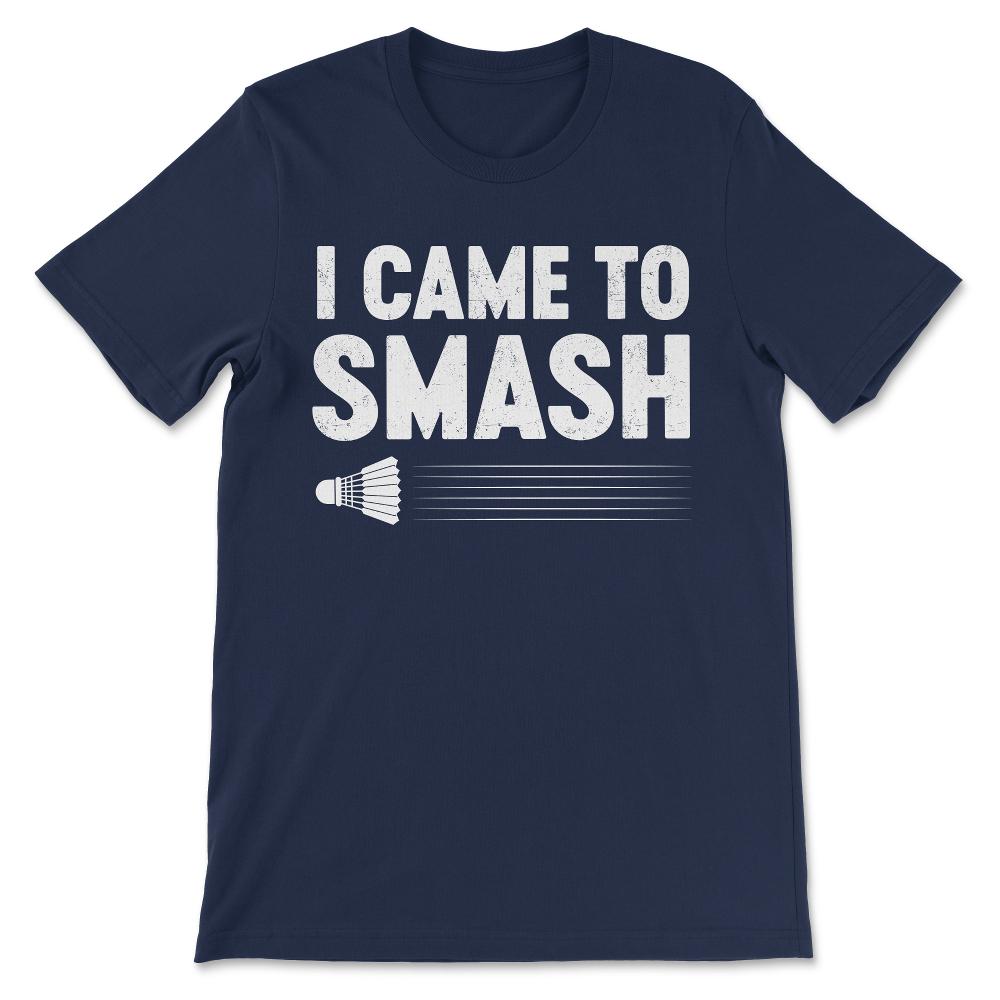 Badminton - Love Badminton I Came To Smash Gift Tee - Unisex T-Shirt - Navy