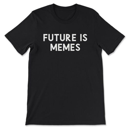Future is Memes Shirt 1 Gift Tee - Unisex T-Shirt - Black