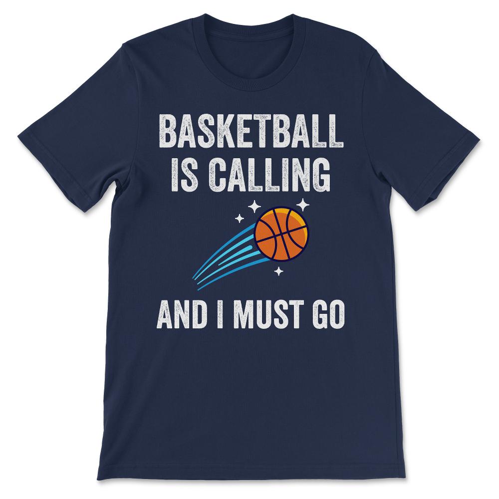 Basketball Is Calling and I Must Go - Basketball Player Gift Gift Tee - Navy