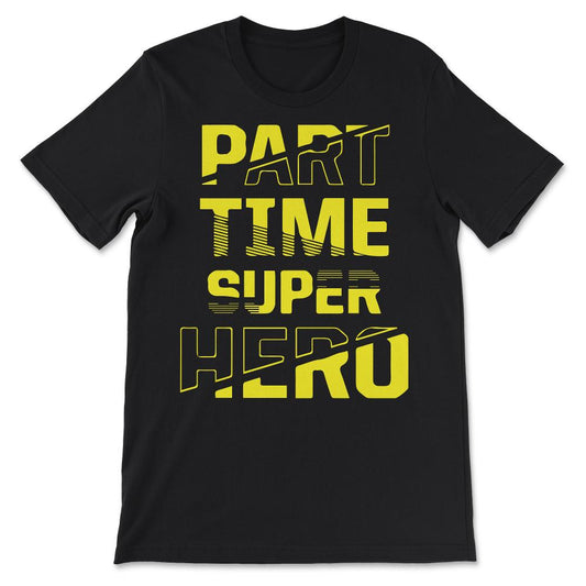 part time super hero for tee Gift Tee - Unisex T-Shirt - Black