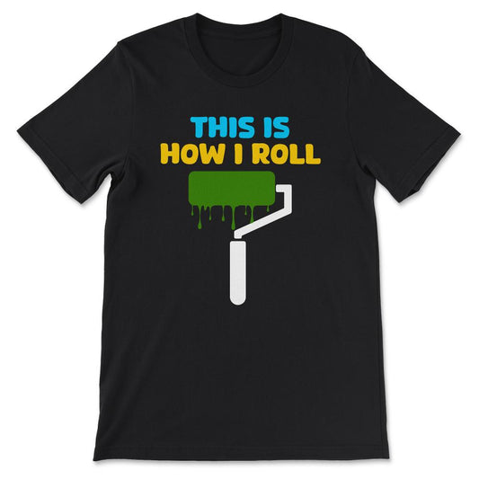 Professional Painter Paint Roller Paint Worker Painting Nerd Gift Tee - Black