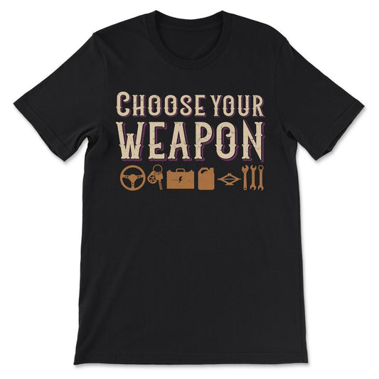 choose your weapon Car Enthusiast Tools Gift Tee - Unisex T-Shirt - Black