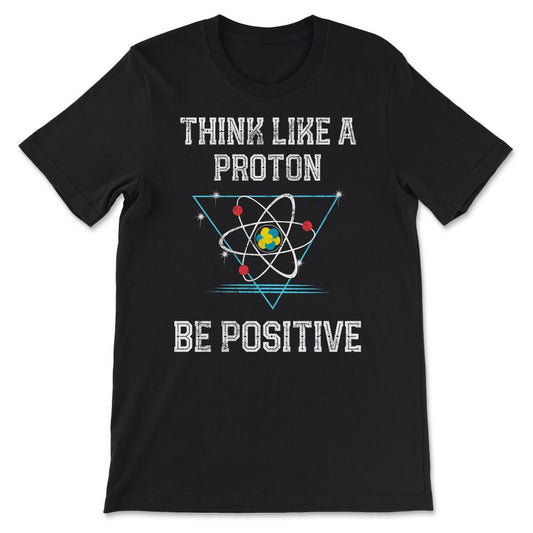 Think Like A Proton Be Positive Quantum Physics Nerd Science design - Black