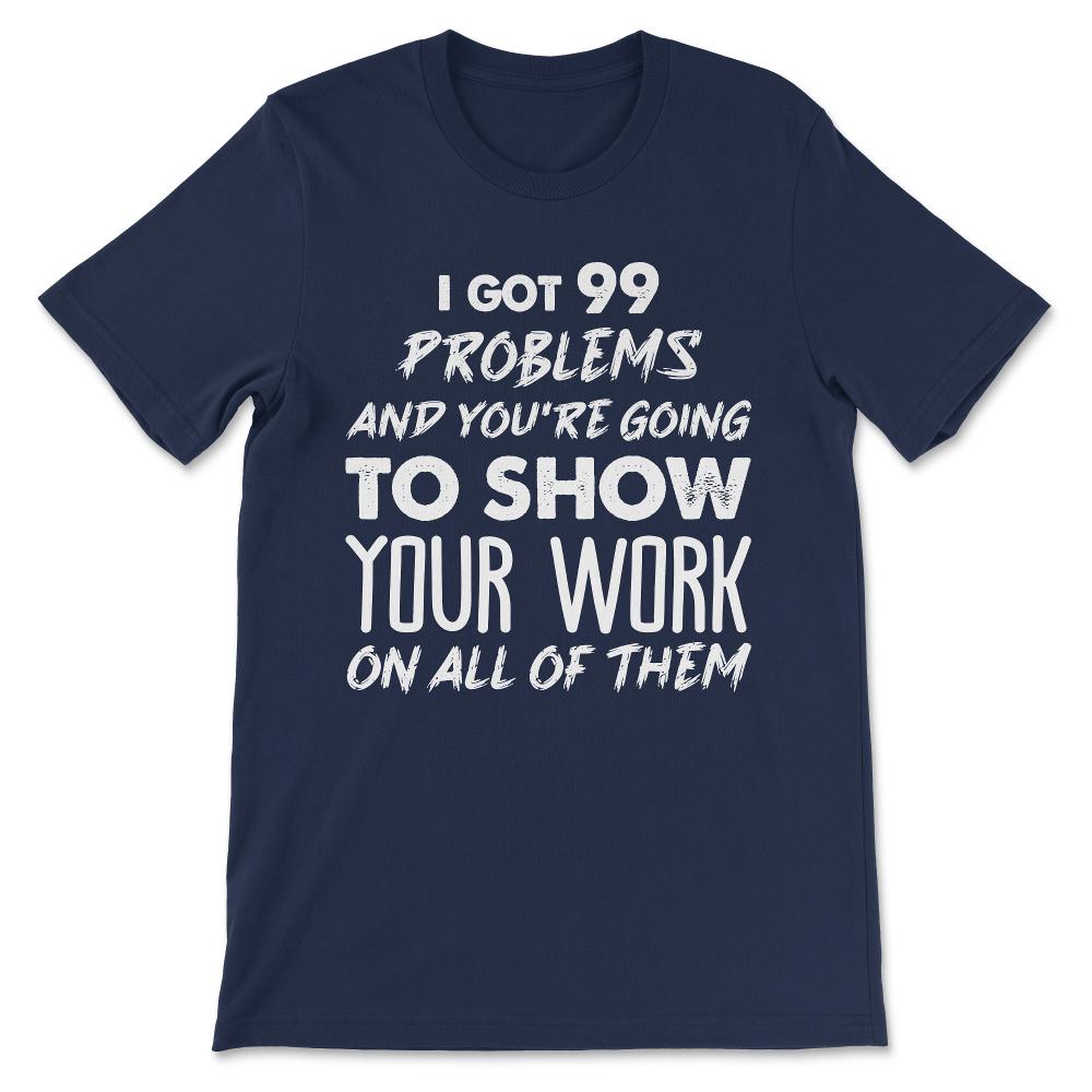 i got 99 problems Gift Tee - Unisex T-Shirt - Navy