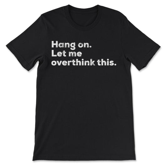 Hang on. Let me overthink this. Funny overthink design Gift Tee - - Black