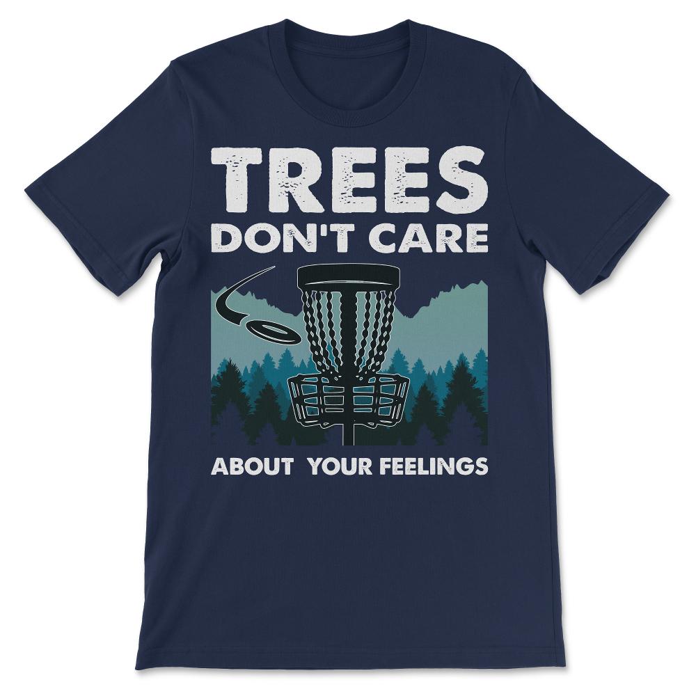 Funny Disc Golf - Trees Don't Care About Your Feelings Gift Tee - - Navy