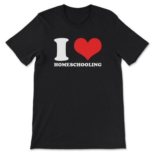 I Love Homeschooling Homeschool Home school Mom Dad Boy Girl Gift Tee - Black