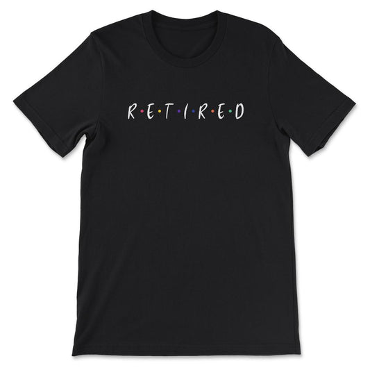 Retired Friends Shirt 1 Gift Tee - Unisex T-Shirt - Black
