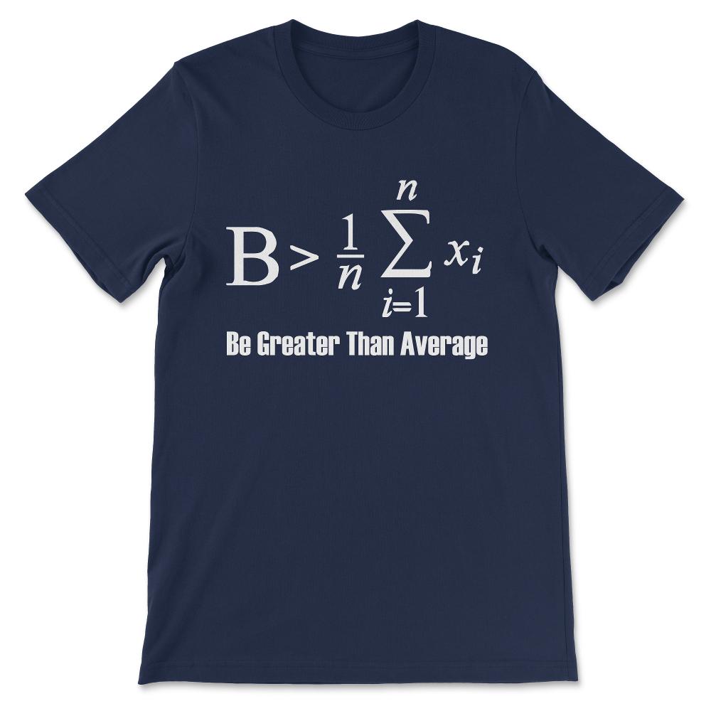 Be Greater Than Average Gift Tee - Unisex T-Shirt - Navy