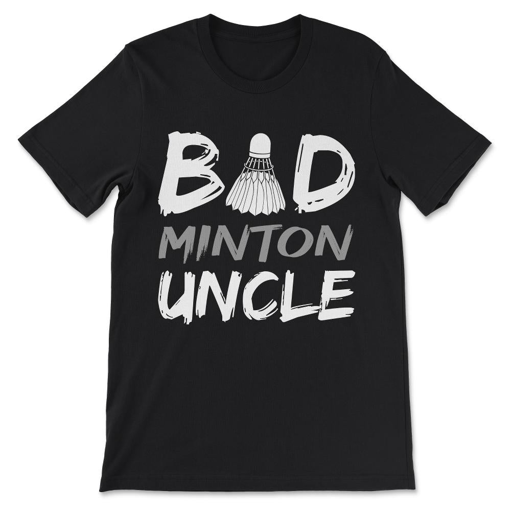 Badminton Uncle Bad Uncle Bad Minton Uncle Badminton Player Gift Tee - Black