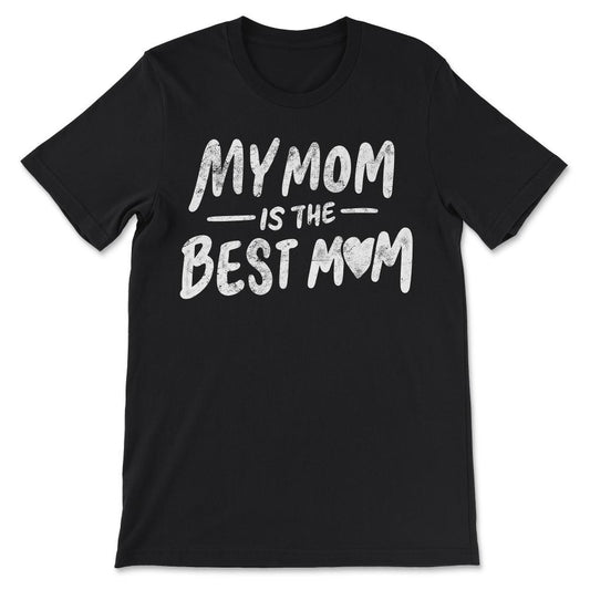 My Mom Is The Best Mom Best Mom Ever Best Mother In The World Gift - Black