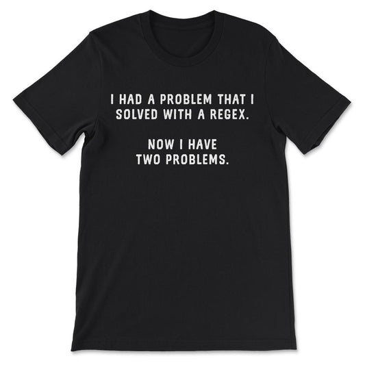 Funny Regex Programming - Using Regex Is Two Problems Gift Tee - - Black