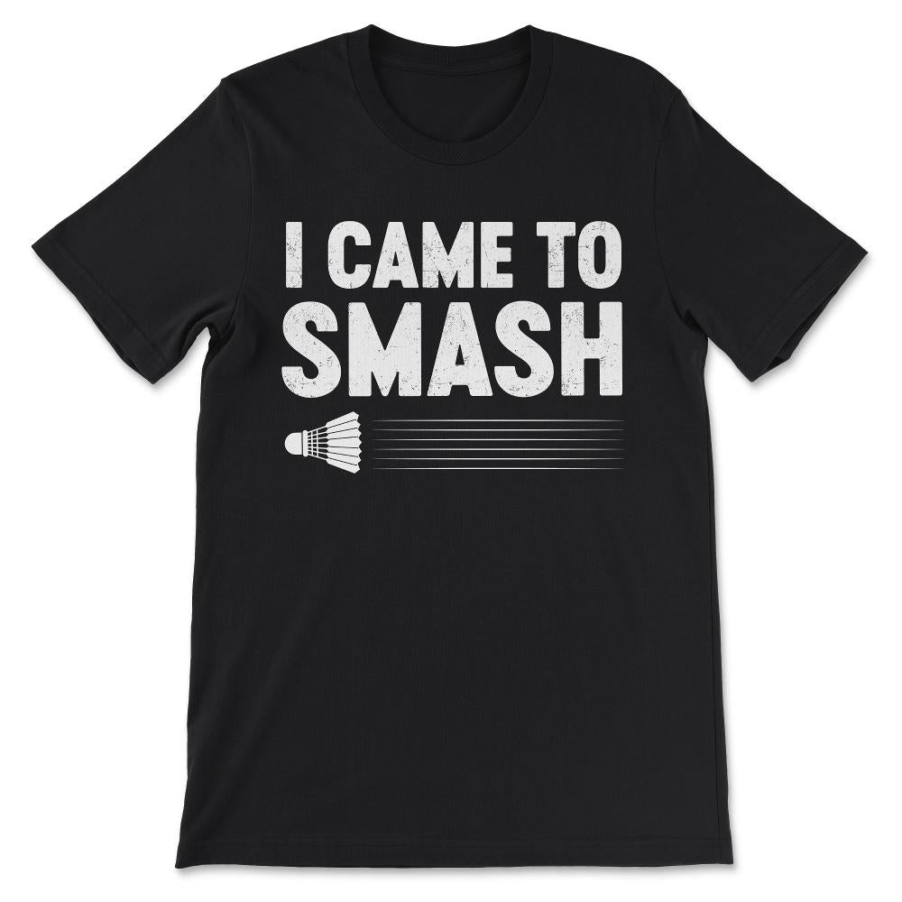 Badminton - Love Badminton I Came To Smash Gift Tee - Unisex T-Shirt - Black