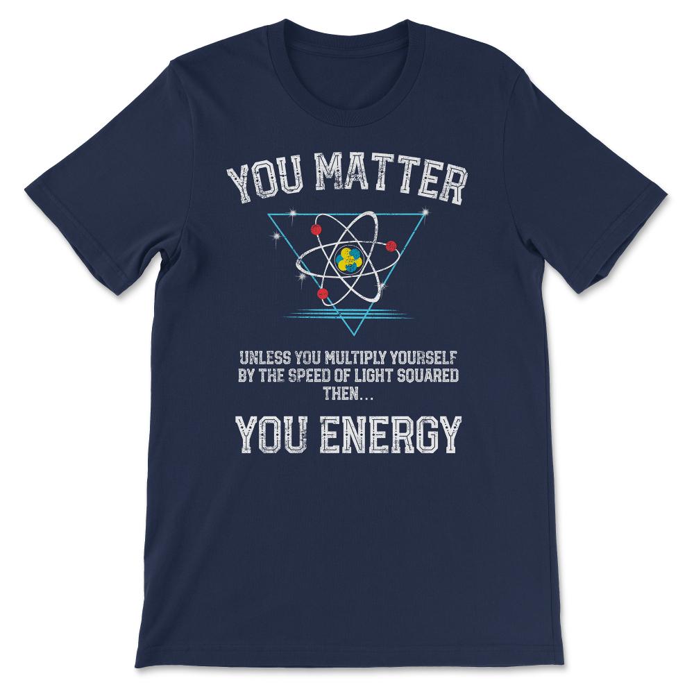 You Matter You Energy design Funny Science Geek Nerd product Gift Tee - Navy