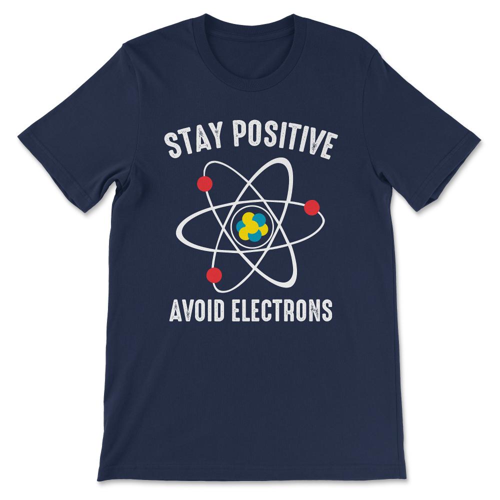 stay positive avoid electrons Gift Tee - Unisex T-Shirt - Navy