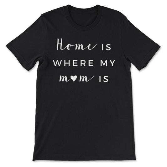 Home Is Where My Mom Is Best Mom Ever Best Mother Ever Gift Tee - - Black