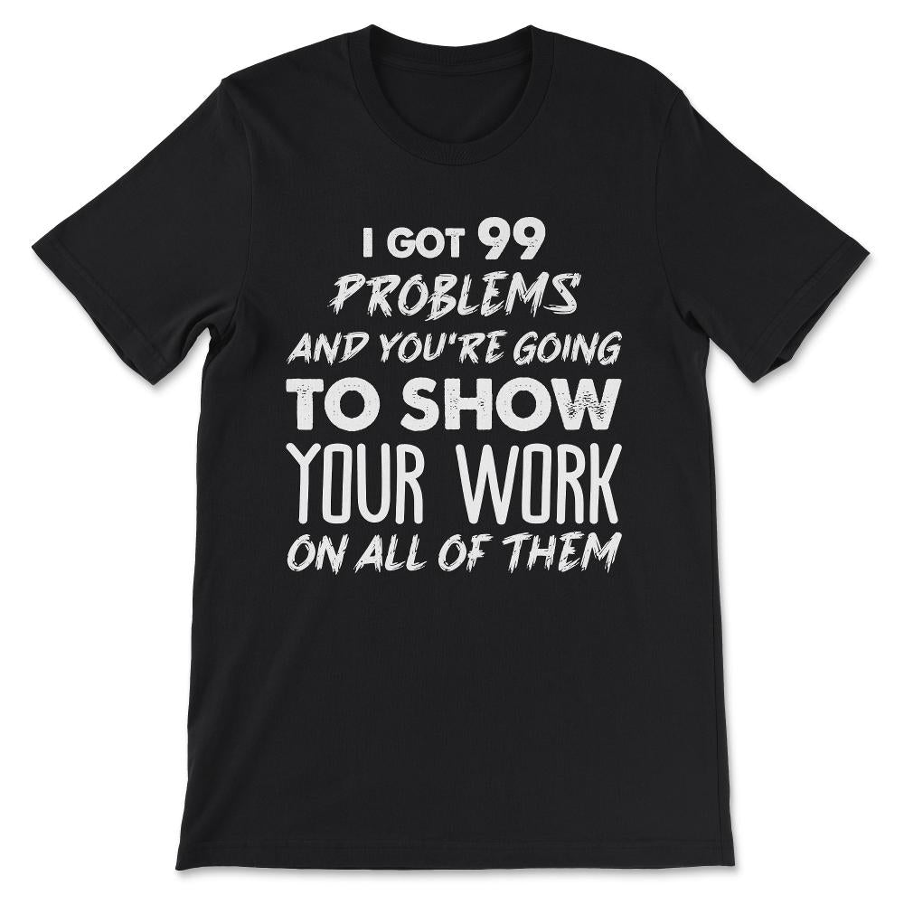 i got 99 problems Gift Tee - Unisex T-Shirt - Black