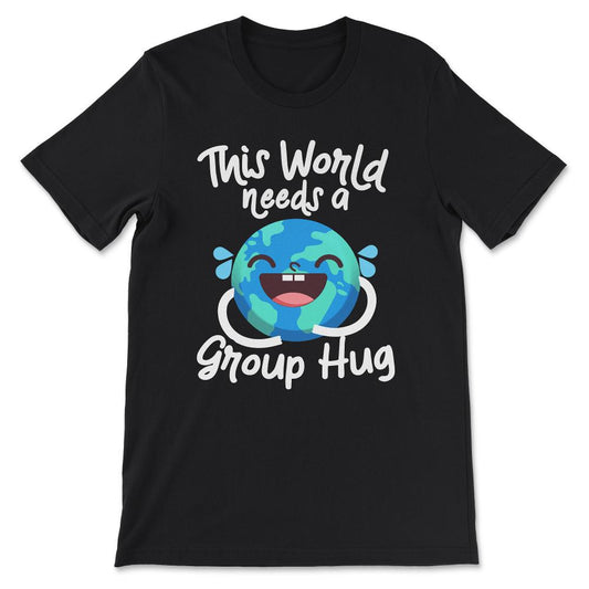 This World Needs A Group Hug World Peace Day No War Peaceful Gift Tee - Black