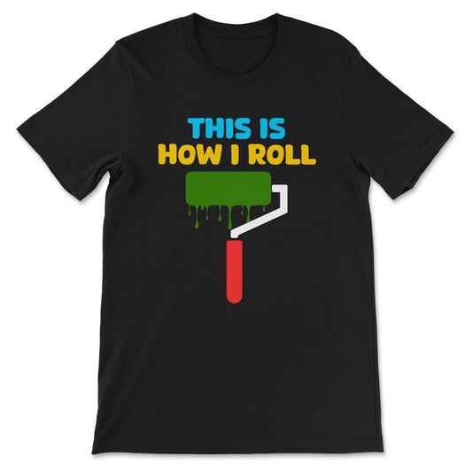 Professional Painter Paint Roller Paint Worker Painting Nerd Gift Tee - Black