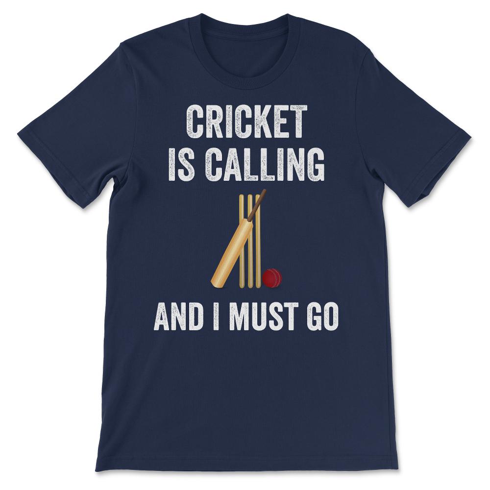 Cricket - Cricket is Calling I Must Go Cricketer Batsmen Bowler Gift - Navy