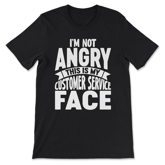 im not angry this is my customer Gift Tee - Unisex T-Shirt - Black