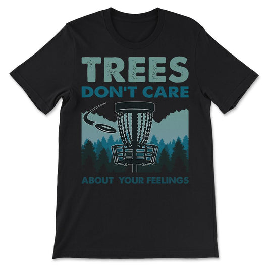 Funny Disc Golf - Trees Don't Care About Your Feelings Gift Tee - - Black