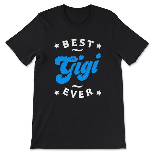 Best Gigi Ever Best Grandmother Ever Mother's Day Grandma Gift Tee - - Black