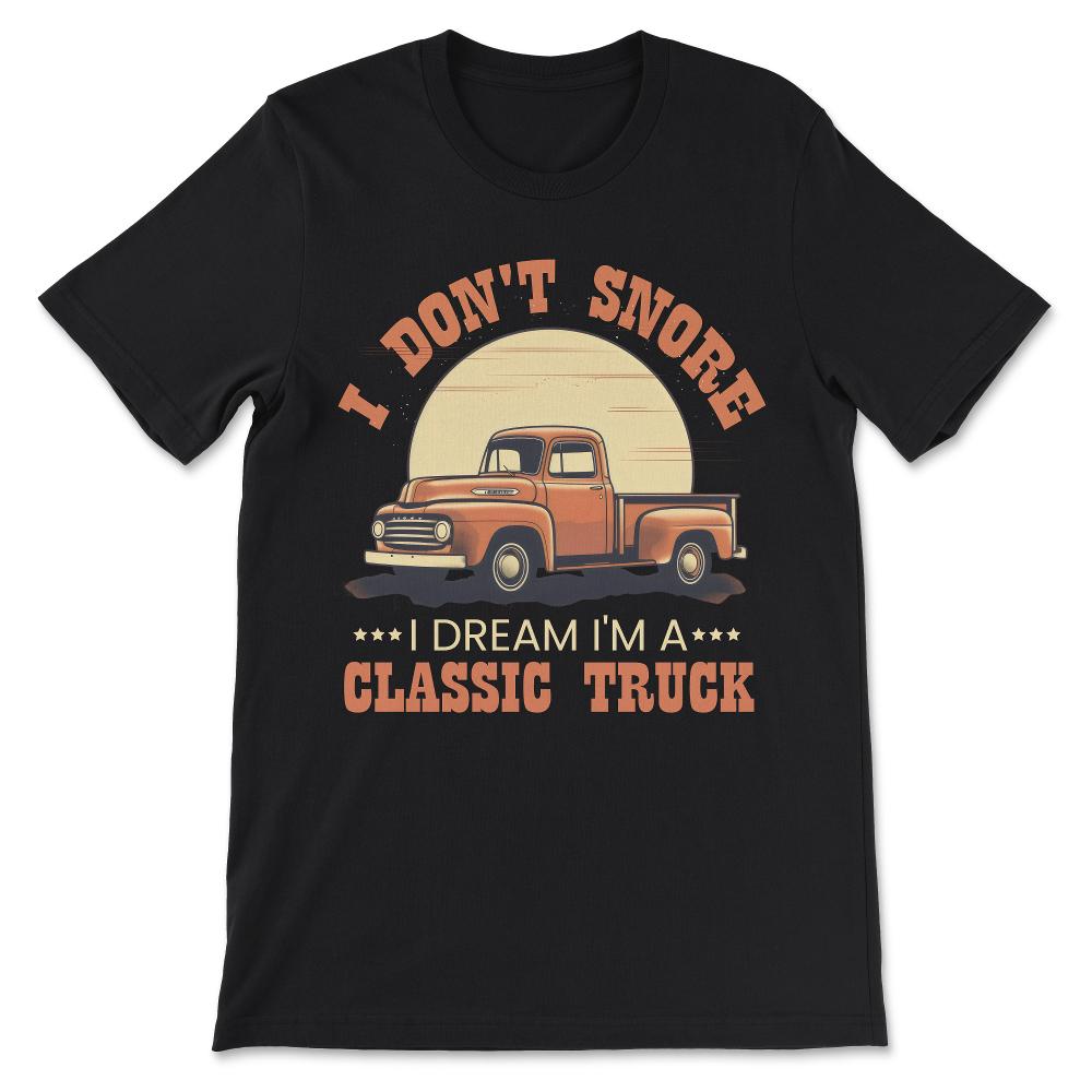 I Dont Snore I Dream Classic Truck Vintage Old American Pickup Gift - Black