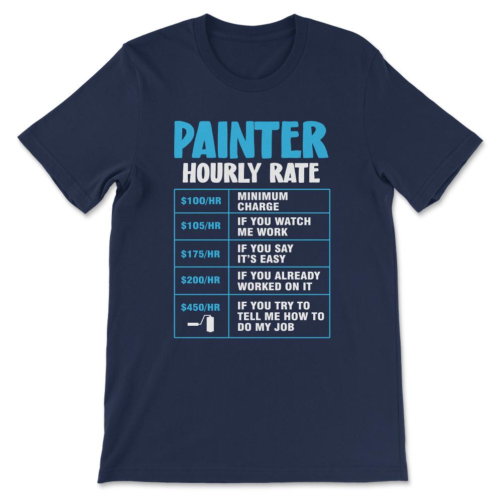 Painter Hourly Rate Professional Painter Paint Worker Gift Tee - - Navy