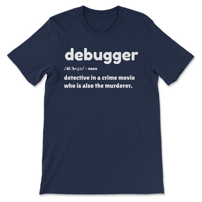 Debugger - Funny debugging funny debugger meaning design Gift Tee - - Navy